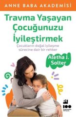 Travma Yaşayan Çocuğunuzu İyileştirmek ALETHA J. SOLTER