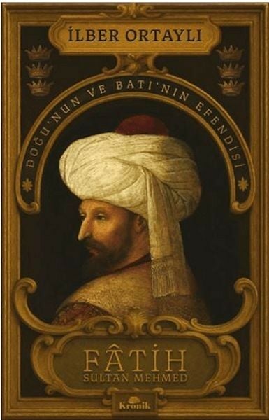 Fatih Sultan Mehmed Doğunun ve Batının Efendisi İLBER ORTAYLI