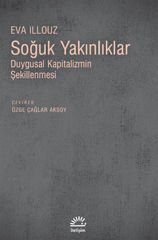 Soğuk Yakınlıklar Duygusal Kapitalizmin Şekillenmesi EVA ILLOUZ