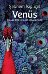 Venüs Bir Aile Tarihçesi, Bir Yaşamöyküsü ŞEBNEM İŞİGÜZEL