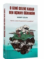 O Gemi Gelene Kadar Ben Uçmayı Öğrendim MURAT GÜLEN