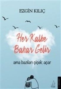 Her Kalbe Bahar Gelir Ama Bazıları Çiçek Açar EZGİN KILIÇ