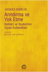 Arındırma ve Yok Etme Katliam ve Soykırımın Siyasi Kullanımları JACQUES SEMELİN