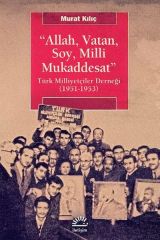 Allah, Vatan, Soy, Milli Mukaddesat Türk Milliyetçiler Derneği 1951 1953 MURAT KILIÇ