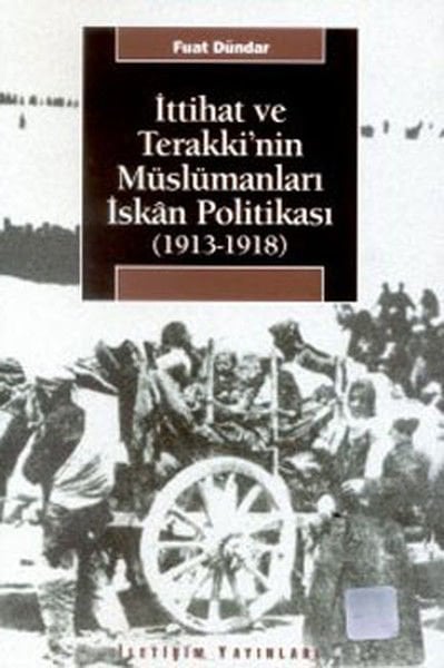İttihat ve Terakki'nin Müslümanları İskan Politikası 1913 1918 FUAT DÜNDAR