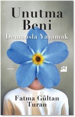 Unutma Beni: Demansla Yaşamak FATMA GÜLTAN TURAN