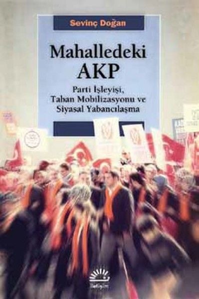 Mahalledeki AKP Parti İşleyişi, Taban Mobilizasyonu ve Siyasal Yabancılaşma SEVİNÇ DOĞAN