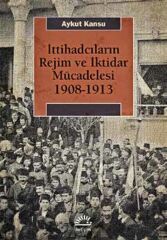 İttihadcıların Rejim ve İktidar Mücadelesi 1908 1913 AYKUT KANSU