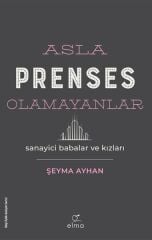 Asla Prenses Olamayanlar Sanayici Babalar ve Kızları ŞEYMA AYHAN