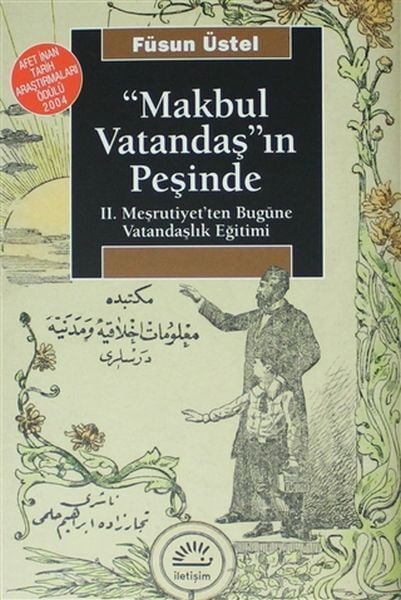 Makbul Vatandaş'ın Peşinde II. Meşrutiyet'ten Bugüne Vatandaşlık Eğitimi FÜSUN ÜSTEL