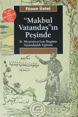 Makbul Vatandaş'ın Peşinde II. Meşrutiyet'ten Bugüne Vatandaşlık Eğitimi FÜSUN ÜSTEL