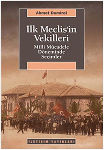 İlk Meclis'in Vekilleri Milli Mücadele Döneminde Seçimler AHMET DEMİREL
