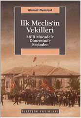 İlk Meclis'in Vekilleri Milli Mücadele Döneminde Seçimler AHMET DEMİREL