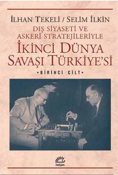 İkinci Dünya Savaşı Türkiye'si 1. Cilt Dış Siyaseti ve Askeri Stratejileriyle İLHAN TEKELİ