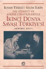 İkinci Dünya Savaşı Türkiye'si 1. Cilt Dış Siyaseti ve Askeri Stratejileriyle İLHAN TEKELİ