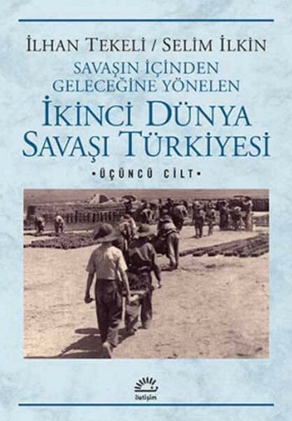İkinci Dünya Savaşı Türkiye'si 3. Cilt Savaşın İçinden Geleceğine Yönelen İLHAN TEKELİ