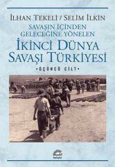 İkinci Dünya Savaşı Türkiye'si 3. Cilt Savaşın İçinden Geleceğine Yönelen İLHAN TEKELİ