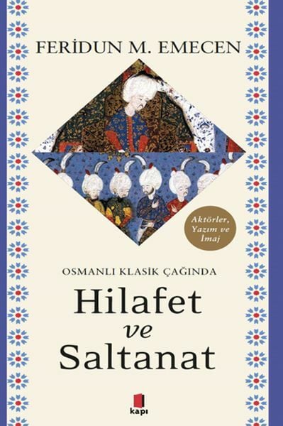 Osmanlı Klasik Çağında Hilafet ve Saltanat FERİDUN M. EMECEN