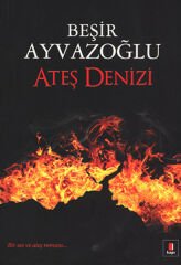 Ateş Denizi BEŞİR AYVAZOĞLU