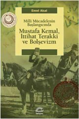Mustafa Kemal, İttihat Terakki ve Bolşevizm Milli Mücadelenin Başlangıcında EMEL AKAL