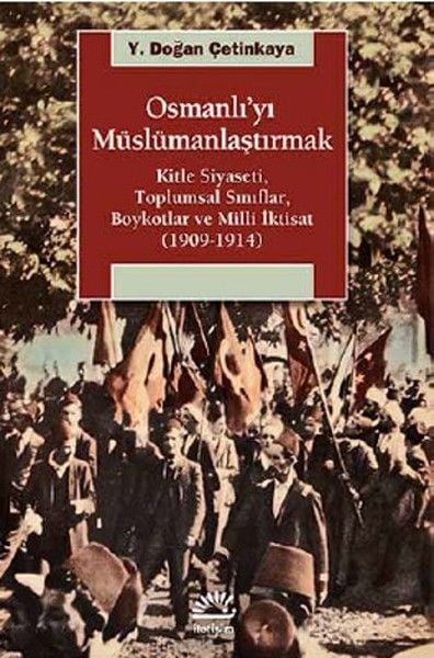 Osmanlı'yı Müslümanlaştırmak Kitle Siyaseti, Toplumsal Sınıflar, Boykotlar ve Milli İktisat 19 Y. DOĞAN ÇETİNKAYA