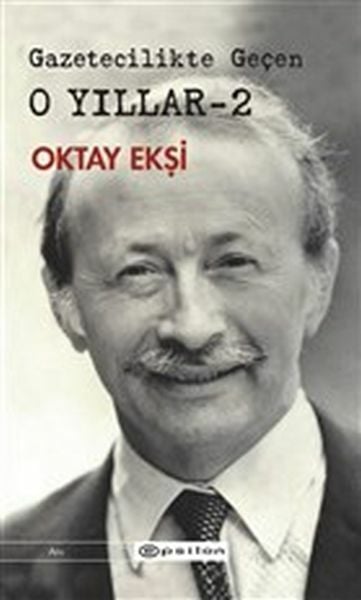 Gazetecilikte Geçen O Yıllar 2 OKTAY EKŞİ