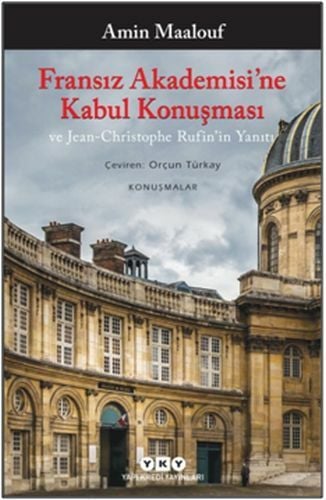 Fransız Akademisine Kabul Konuşması ve Jean Christophe Rufinin Yanıtı AMİN MAALOUF
