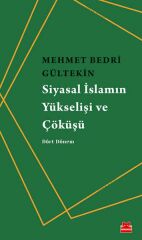 Siyasal İslamın Yükselişi ve Çöküşü Dört Dönem MEHMET BEDRİ GÜLTEKİN